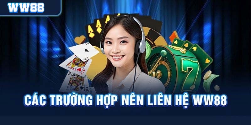 các trường hợp cần liên hệ WW88